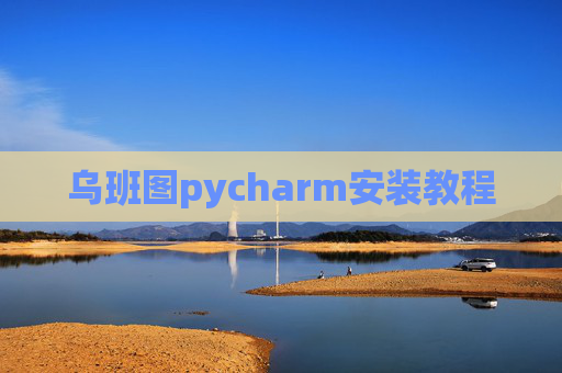 乌班图pycharm安装教程 乌班图pycharm安装教程